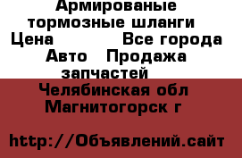 Армированые тормозные шланги › Цена ­ 5 000 - Все города Авто » Продажа запчастей   . Челябинская обл.,Магнитогорск г.